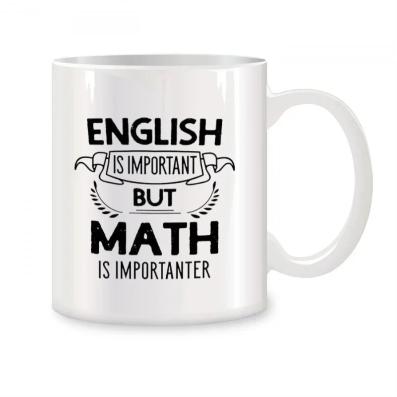 

English is important, but math is more important. Teacher, professor, birthday, new product, coffee, cup.