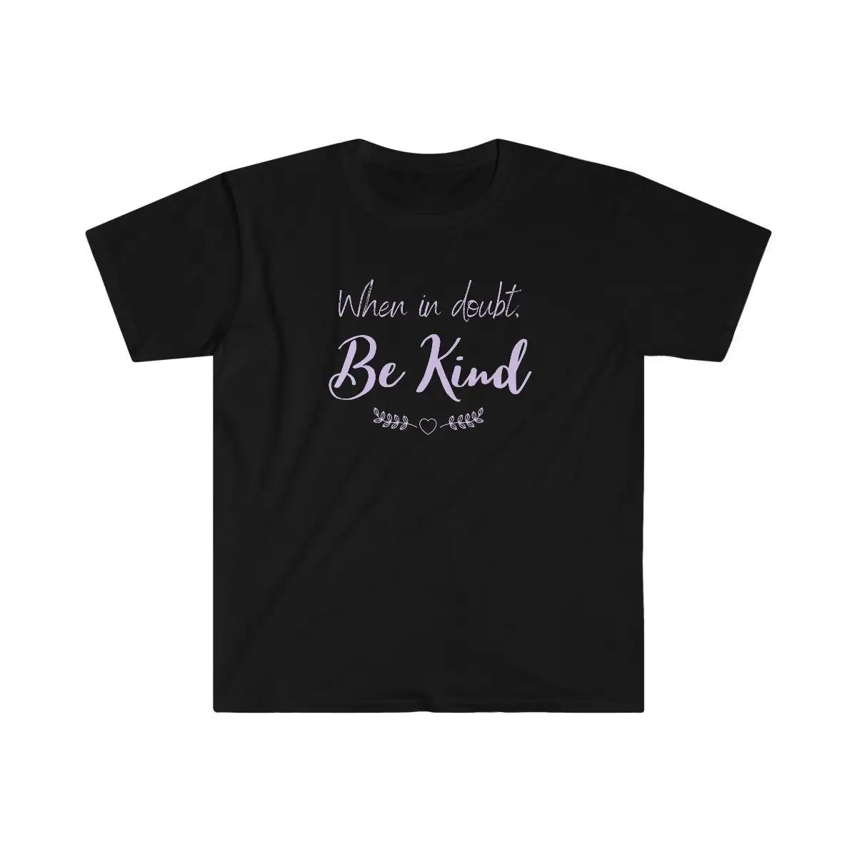 When in doubt Be Kind T Shirt Inspirational Quote for Positive People Loving Uplifting Spread Love