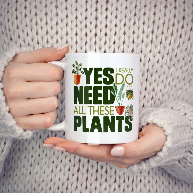 Yes I Really Do Need All These Plants Mugs For Plant Lover Gifts Novelty Coffee Ceramic Tea Cups White 11 oz