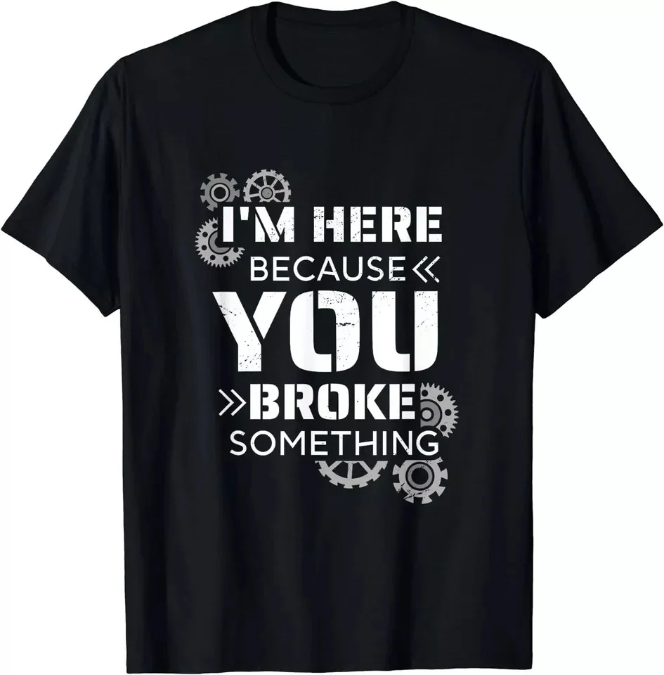 Funny Handyman I'm Here Because You Broke Something Unisex T-Shirt S-5XL