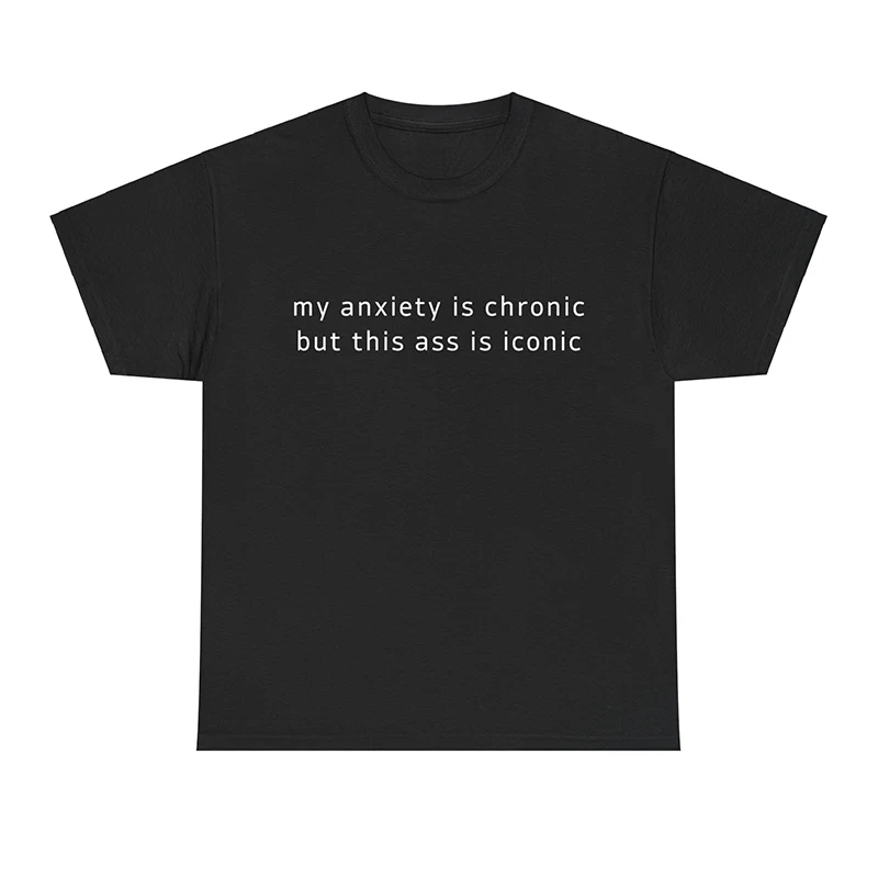 My Anxiety Is Chronic But This Is Iconic Funny Graphic T Shirt Unisex Cotton Harajuku Loose High Street Fashion T-shirt Women