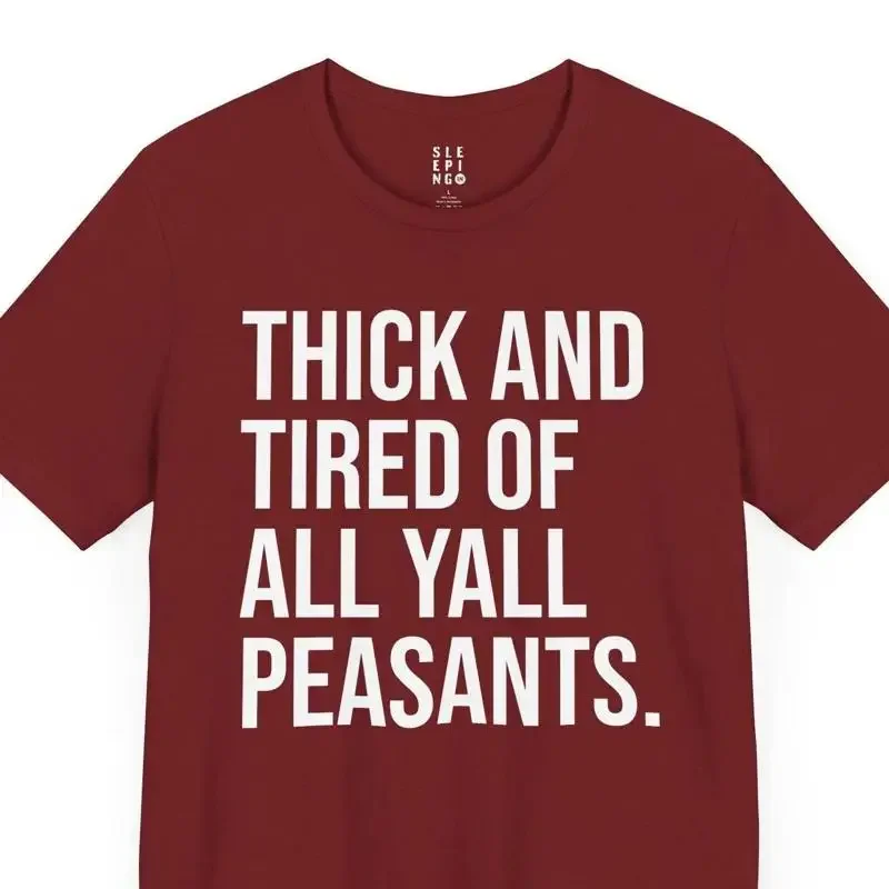Thick And Tired Of Yall Peasants T Shirt For Husband Boyfriend Wife Friend Curvy Bougie Coworker Popular Trendy Funny Cute