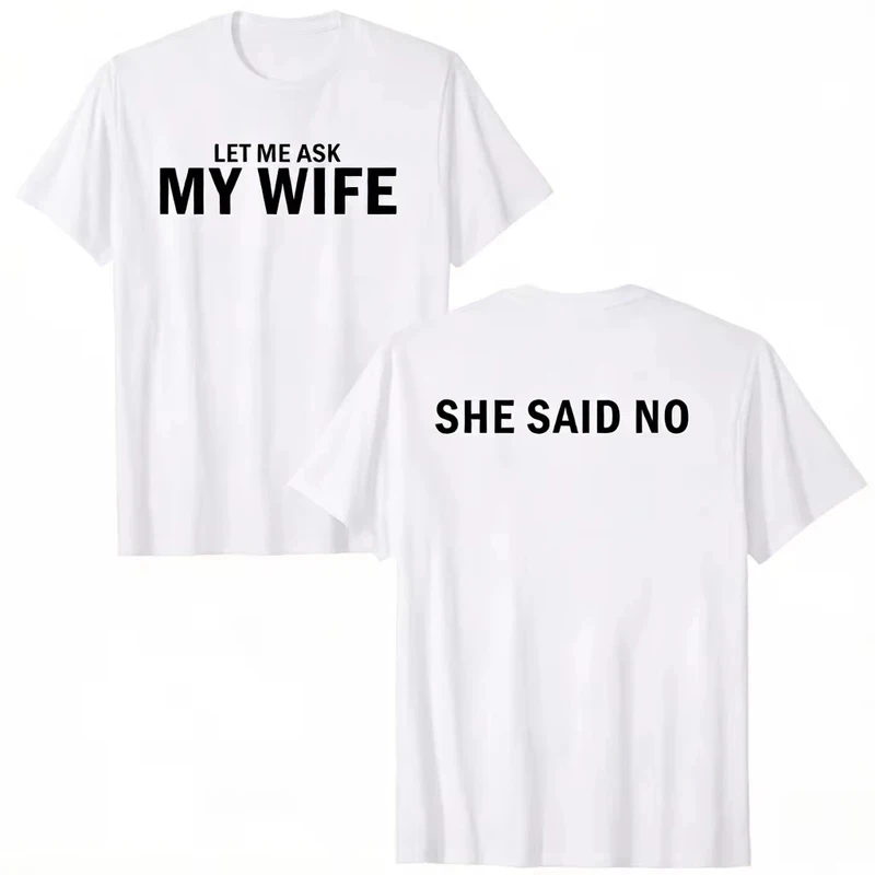 2026 New Let Me Ask My Wife She Said No Funny Husband Print T-shirt Unisex Men Women Tee Casual Short Sleeve Top