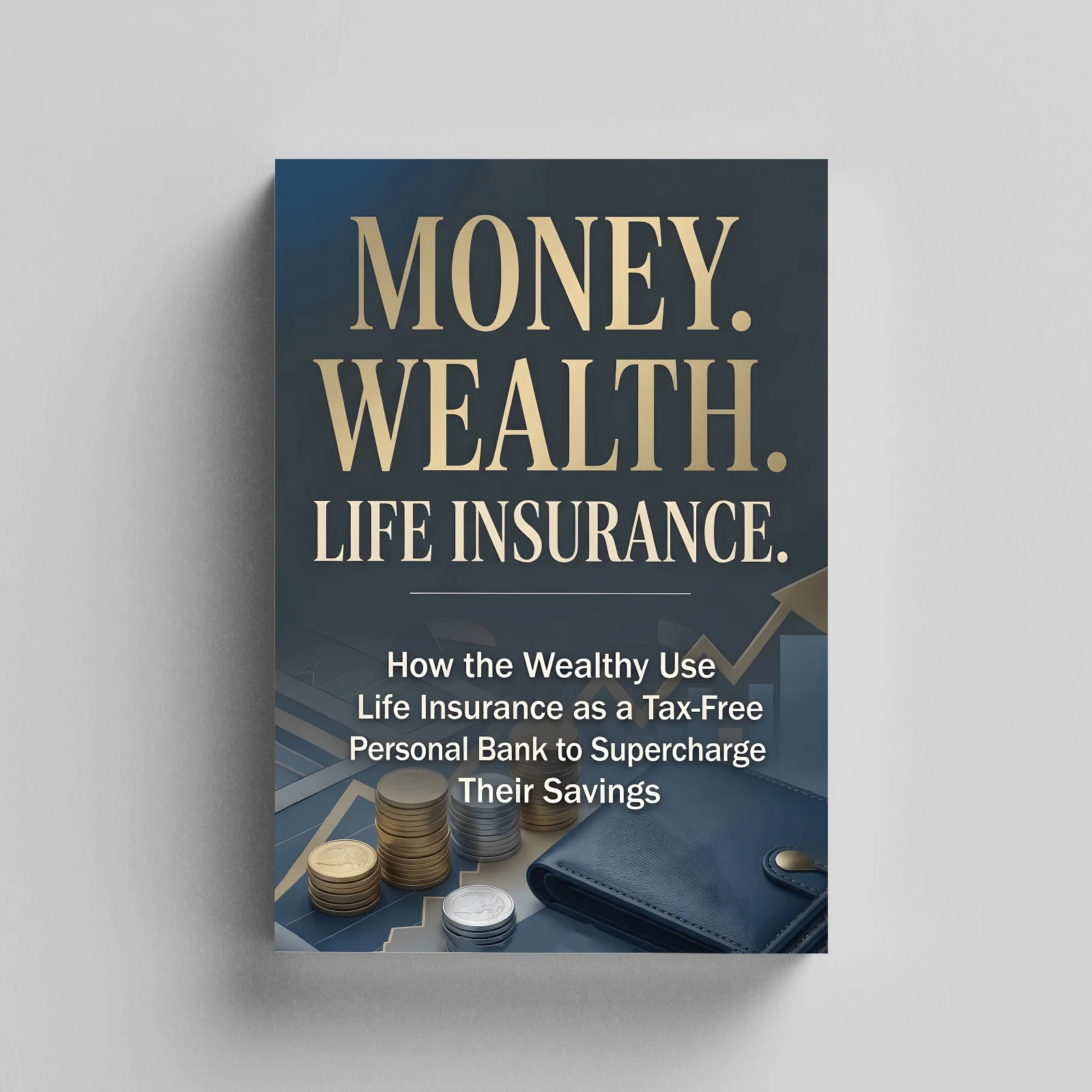 Money, Wealth & Life Insurance: Personal Finance Guide to Cash Value Life Insurance, Tax-Free Wealth Building, Family Protection