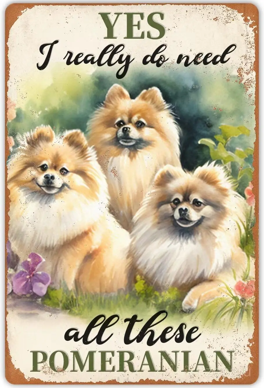 Vintage Pomeranias Poster Metal Sign Yes I Really Do Need All These Pomeranians Tin Signs Retro Plaque Wall Decor Gift For  sign