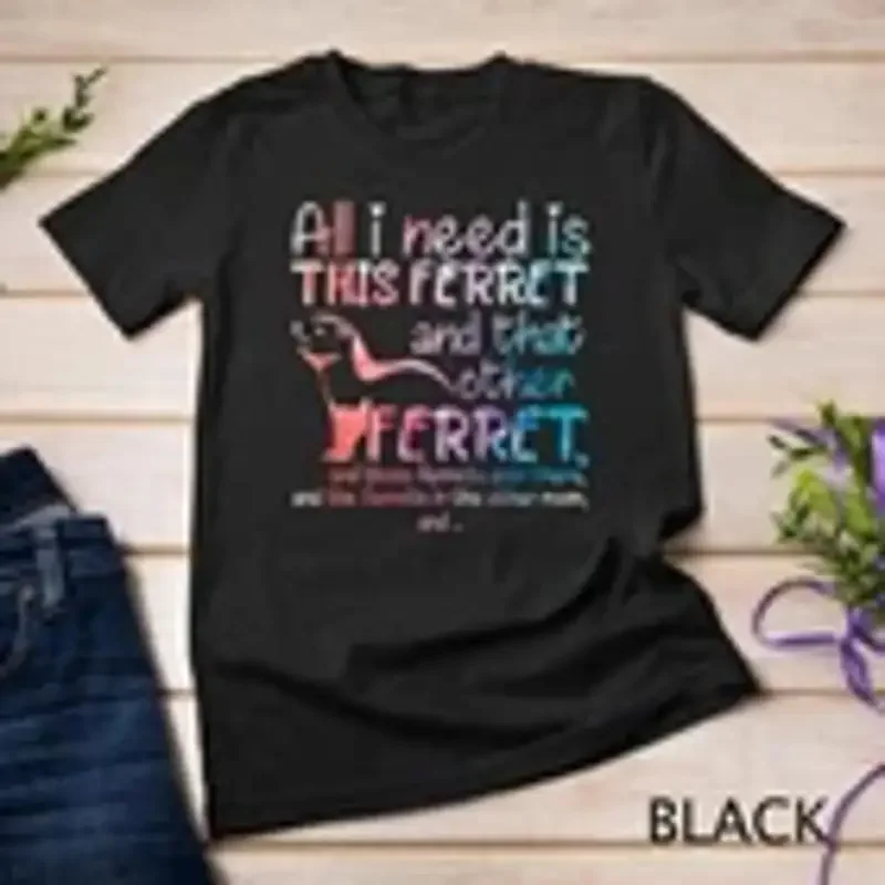 All I Need Is This Ferret And That Other Ferret And Those Unisex T shirt