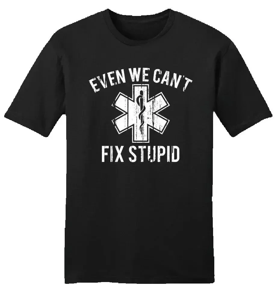 Even We Can't Fix Stupid Funny EMT Medic Paramedic Gift T-Shirt 100% Cotton O-Neck Short Sleeve Summer Casual Mens T-shirt