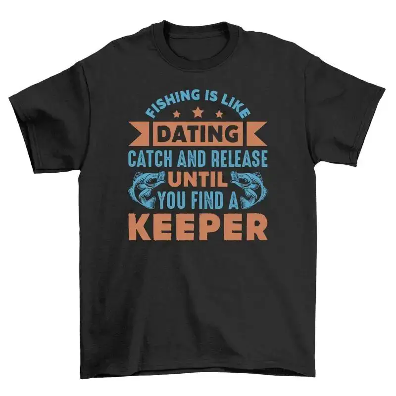 Fish Dating Catch Release Until You Find a Keeper Funny Fishing T shirt 10