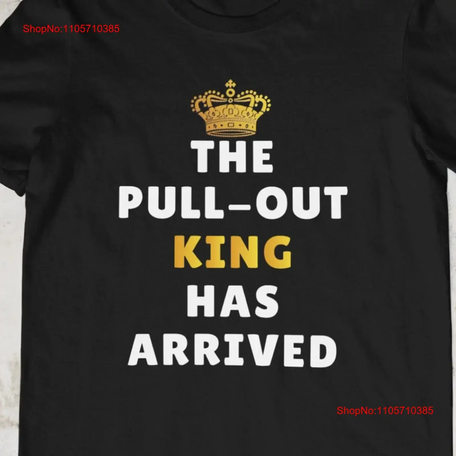 Offensive T Shirt The Pull Out King Has Arrived Funny Sex Gag Fuckboy Naughty For Him vintage Washed Stylish designer clothes