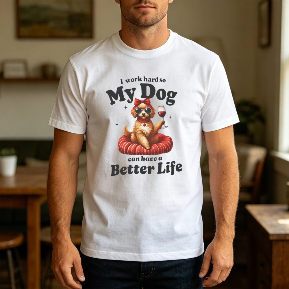 Work Hard So My Dog Better Life Men T Shirt Summer Wealthy Pet Meme Tee Cartoon Poodle Red Wine Glass Tops