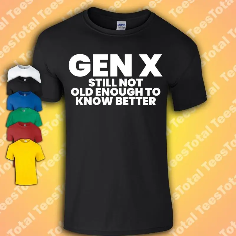 Gen X Still Not Old Enough To Know Better T-Shirt | Funny | Old | Millennial |