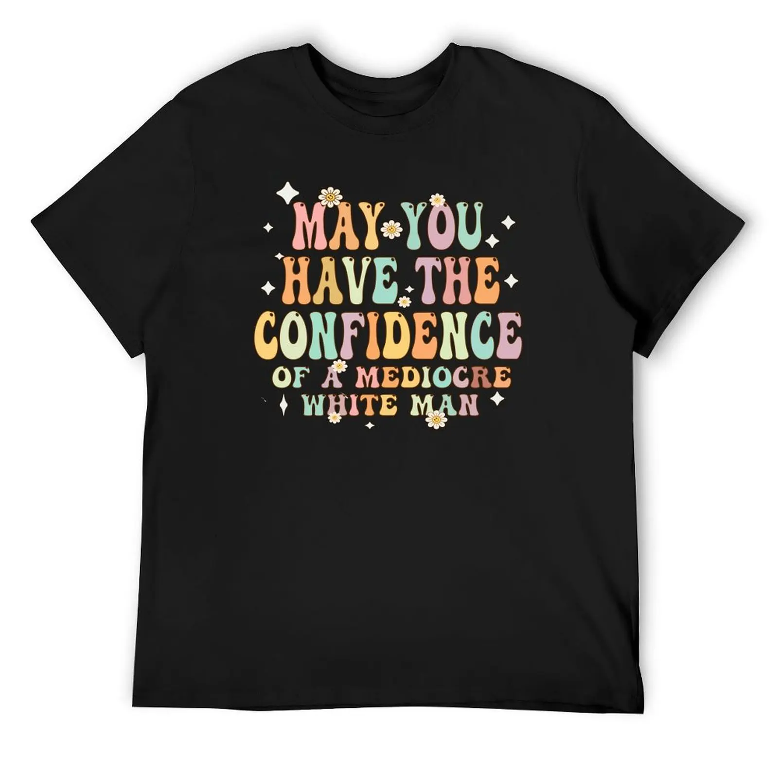 

May You Have The Confidence Of A Mediocre White Man T-Shirt cotton man t-shirts clothes plain tees T-shirts for men cotton