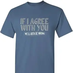 If I Agree with You Graphic Novelty Sarcastic Funny T Shirt