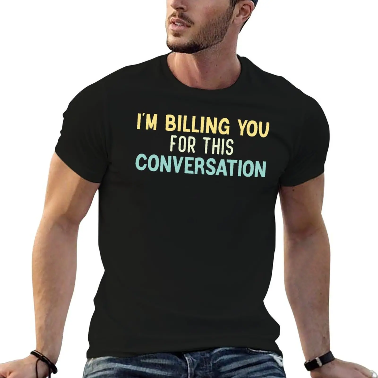 I'm Billing You For This Conversation , funny lawyer quote T-Shirt luxury designer shirts graphic tees tee shirts for men