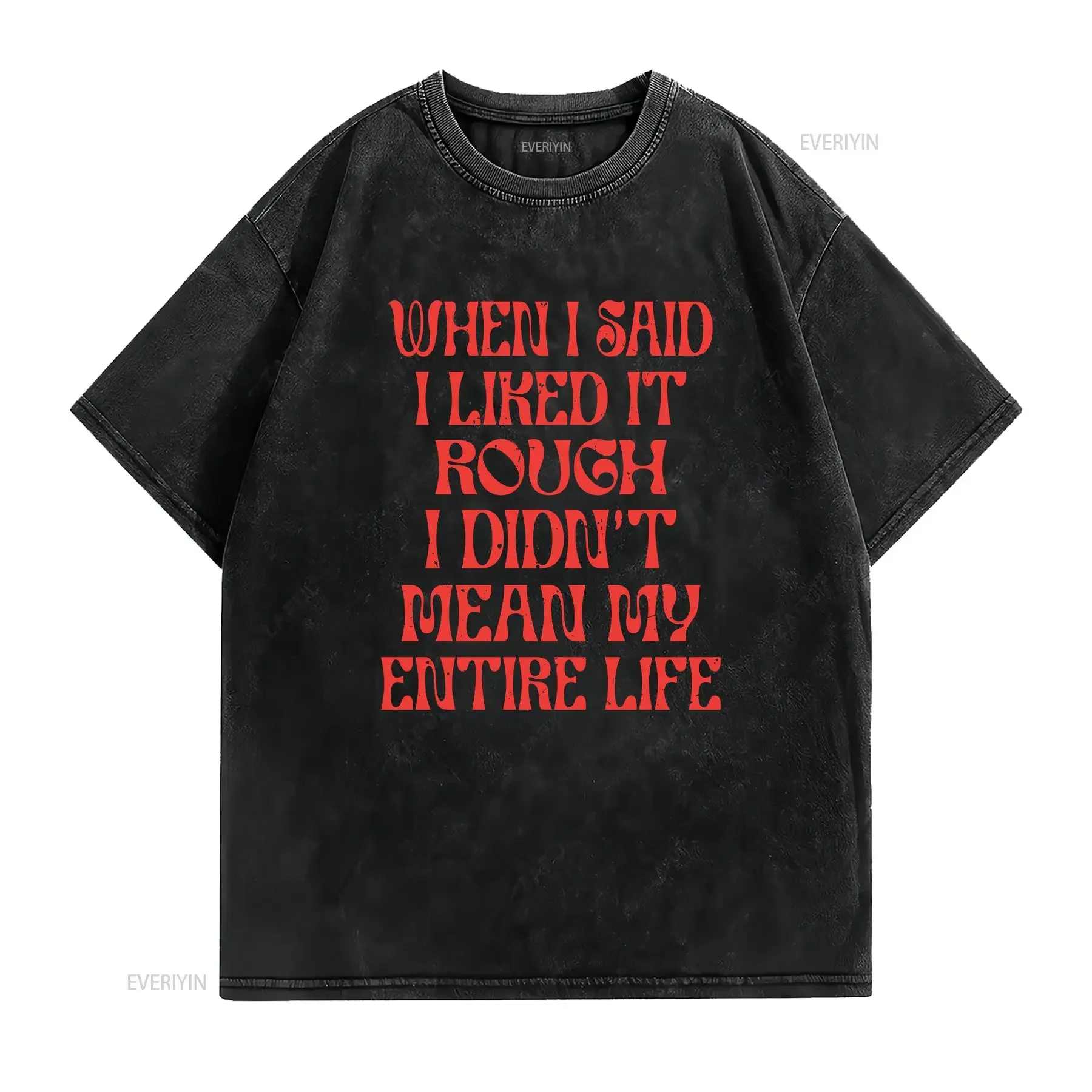 When I Said Liked It Rough Didn't Mean My Entire Life Adult Humour T Shirt irony unique gifts for him her vintage Washed