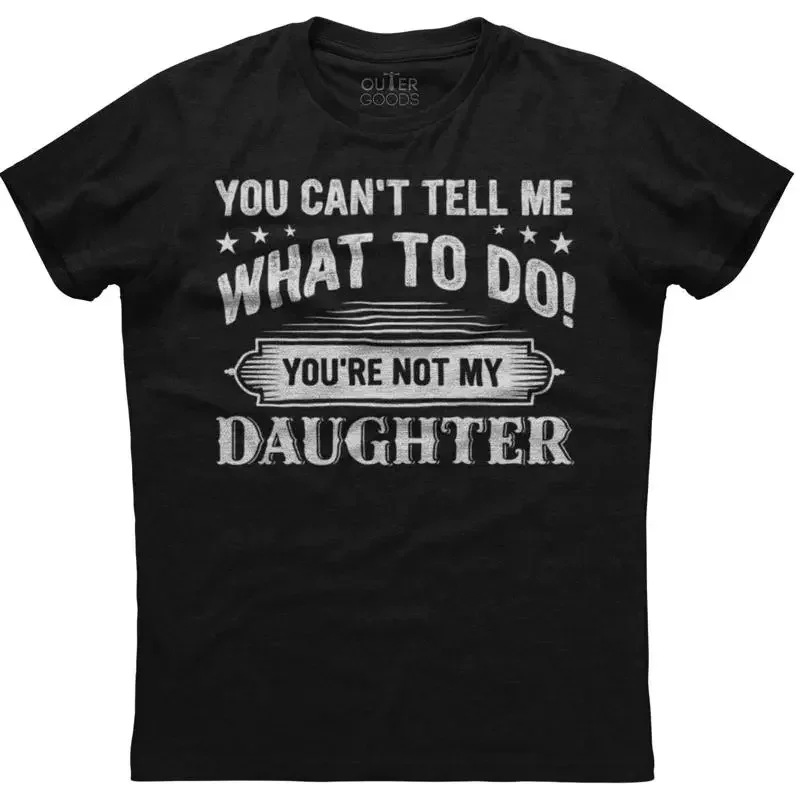 You Can't Tell Me You're Not My Daughter Mens  Cotton Black T shirt