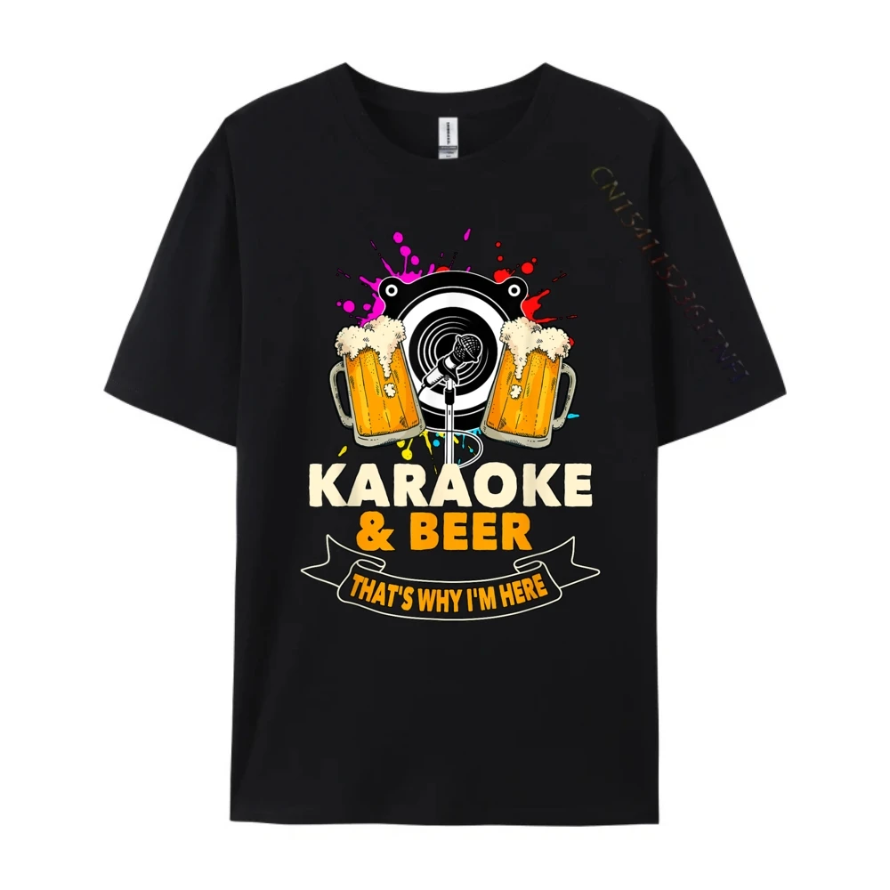 Karaoke and Beer That's Why I'm Here Karaoke Singer Karaoke Graphic T Shirts Men Cotton Youth Breathable and New Luxury Brand