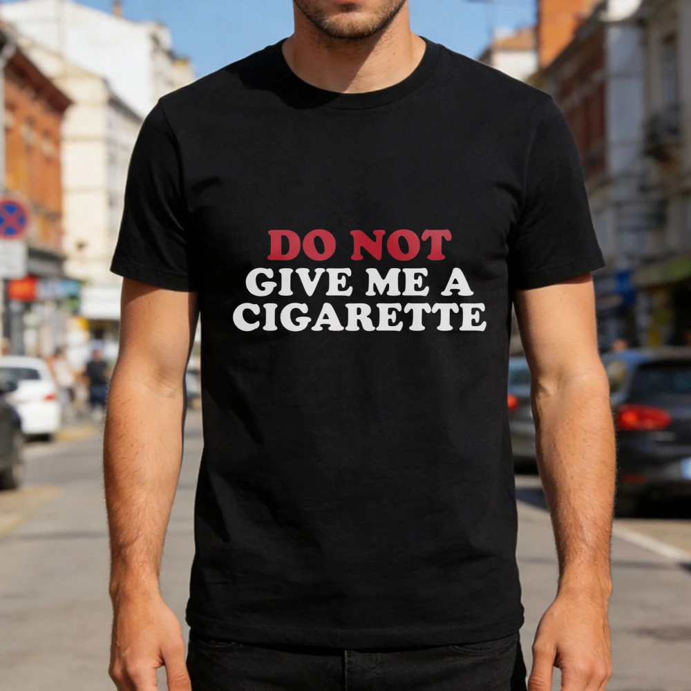 Do Not Give Me A Cigarette Men T-Shirt Funny Statement Casual Streetwear Summer Gift for Him Trending Street Fashion Clothes