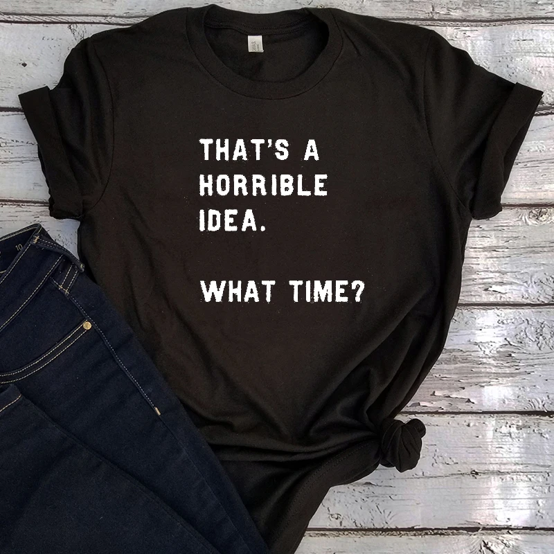 

Thats A Horrible Idea What Time Shirt Cool Mom Tees Girls Fashion with Sayings 2022 Print Funny Womens Tshirt L