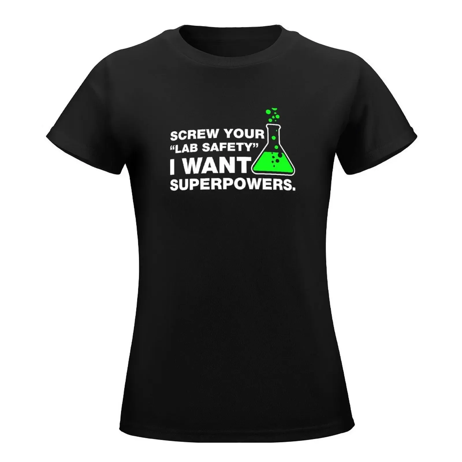 Screw Your Lab Safety, I Want Superpowers. T-Shirt Female clothing shirts graphic tees lady clothes tops t shirt for Women