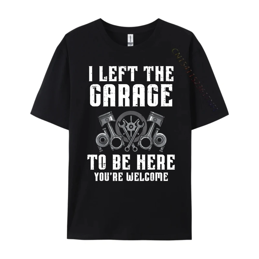 I Left The Garage To Be Here Funny Auto Car Mechanic Men Clothing Men Clothing Leisure