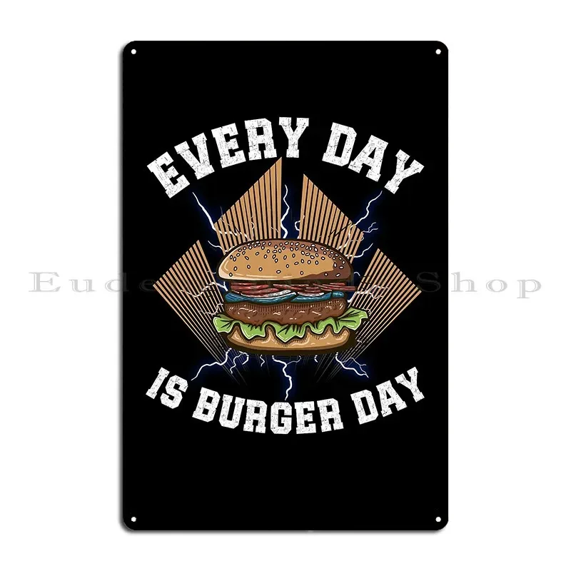 Every Day Is Burger Day Funny Fast Food Graphics Metal Sign Wall Decor Cave Wall Mural Party Character Tin Sign Poster