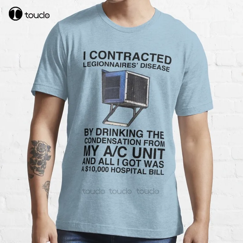 I Contracted Legionnaires Disease By Drinking The Condensation From My A/C Unit And All I Got Was A 10000 Hospitall Bill T-Shirt