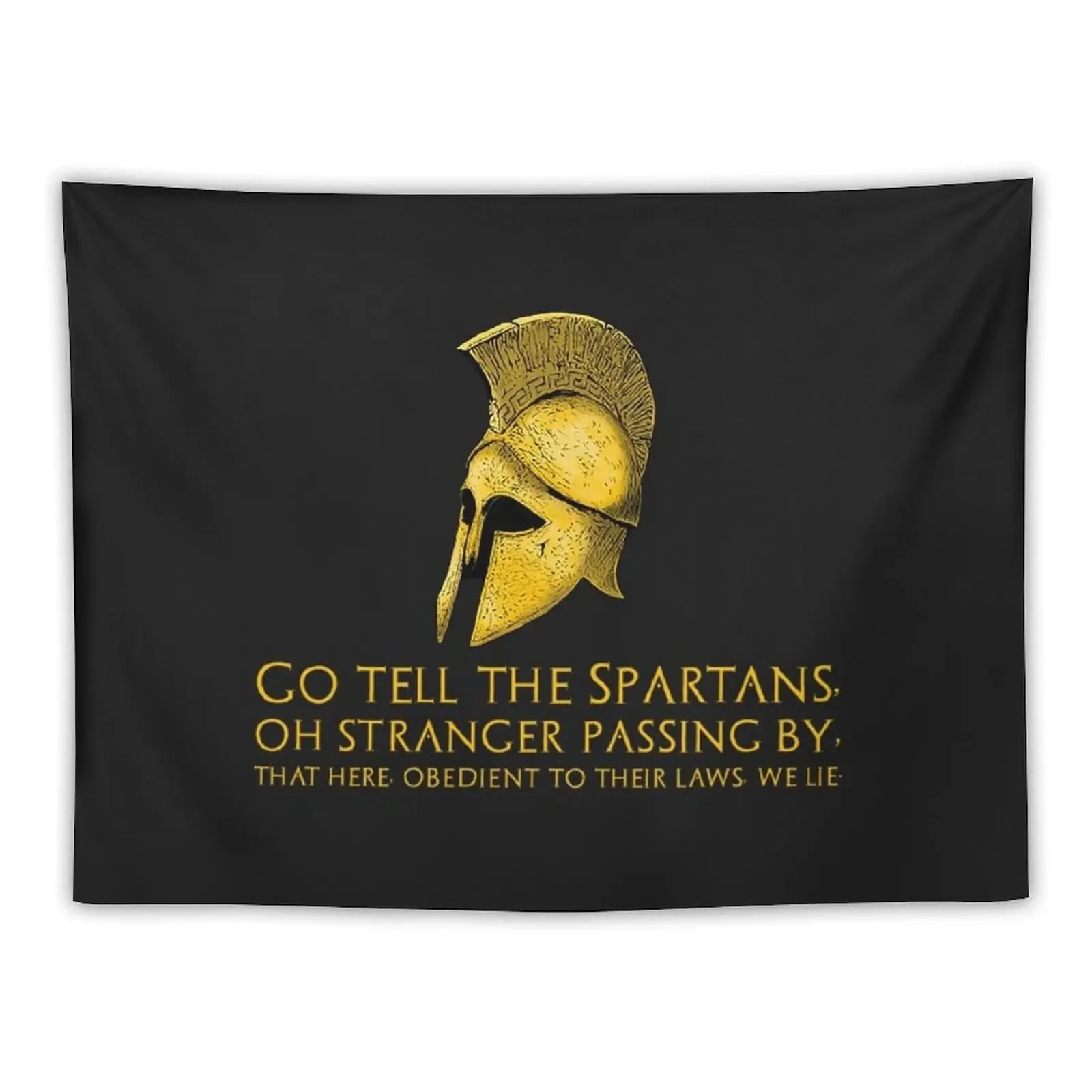 

ShirtGo tell the Spartans, oh stranger passing by, that here, obedient to their laws, we lie. - Epitaph of Simonides Tapestry