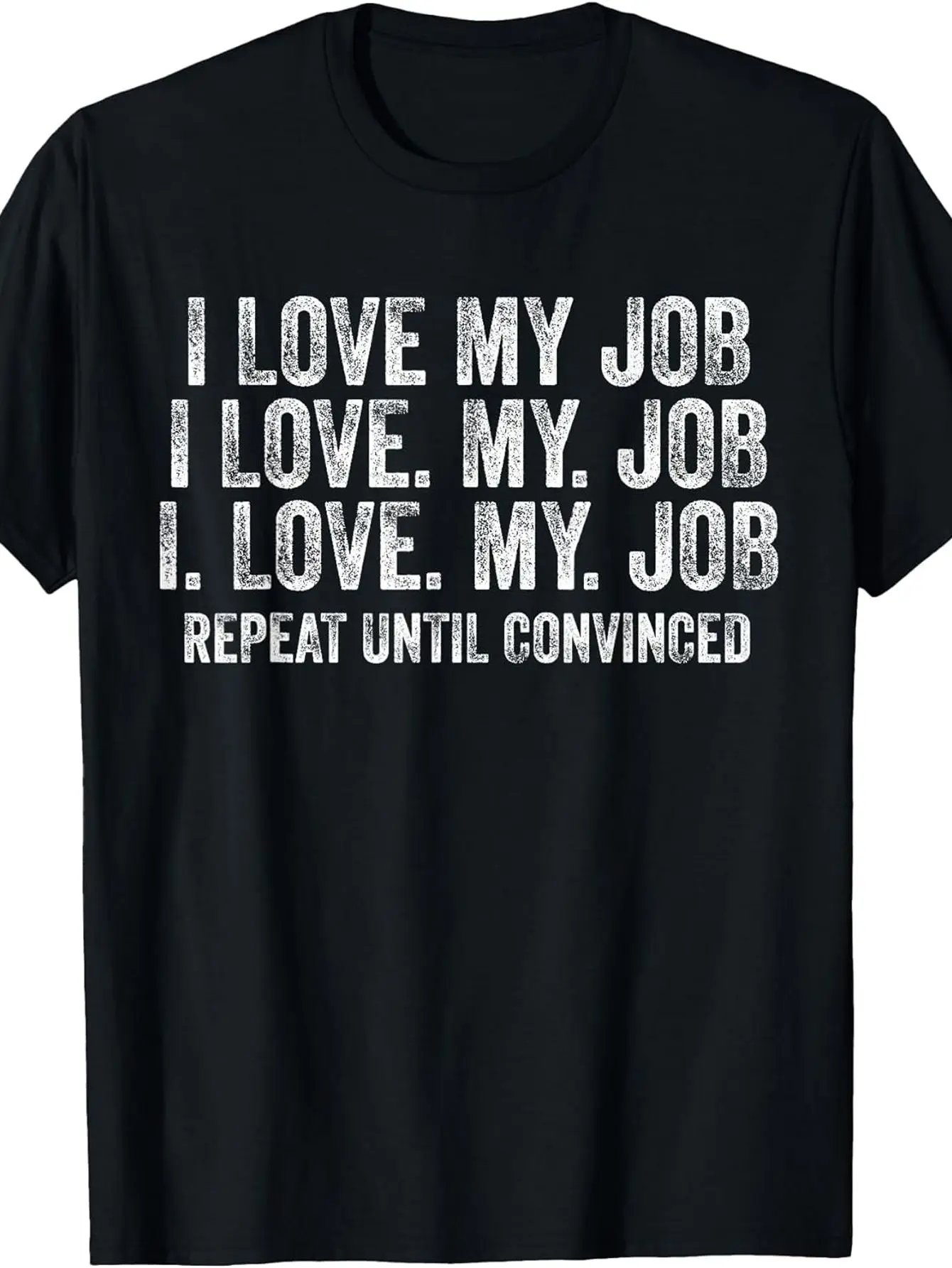 I Love My Job Repeat Until Convinced Funny Saying Distressed T-Shirt Vintage Crew Neck, Short Sleeve, Loose Fit, All-season, Casual Weekend Wear with Heat Transfer Printing