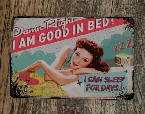 Damn Right Im Good in Bed I can Sleep For Days 8x12 Metal Wall Sign