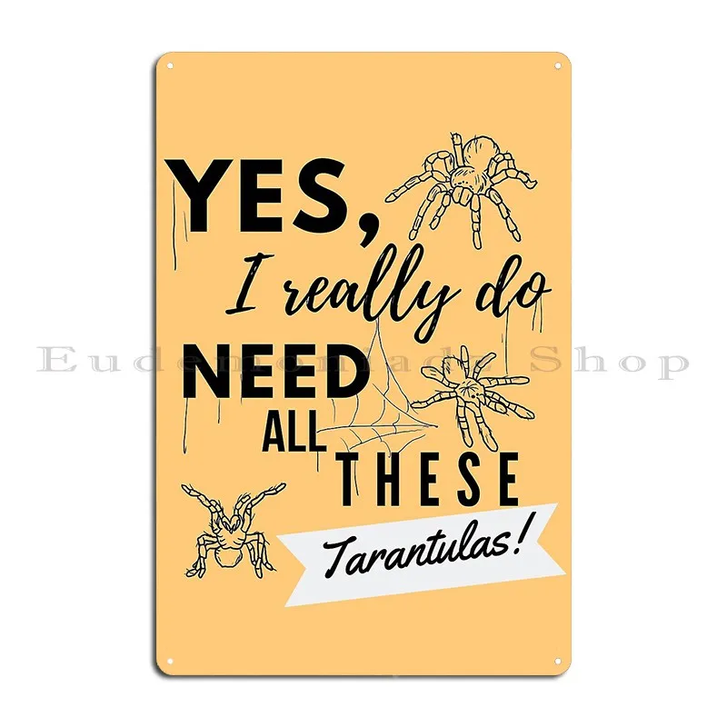 Need All These Tarantulas Pet Owner Cobweb Quote Luchik And Co Metal Sign Bar Create Design Personalized Cinema Tin Sign Poster