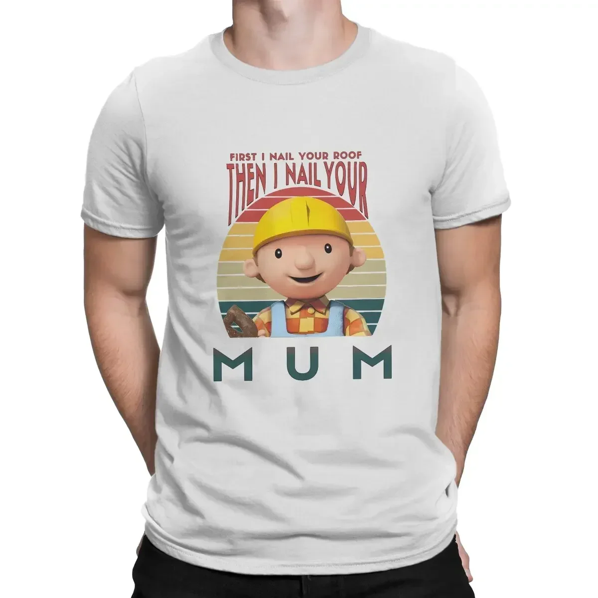 Graphic Men Tops Vintage Homme Summer Polyester  Clothing Harajuku T Shirt Bob The Builder Funny Meme I Nail Your Mum Tshirt