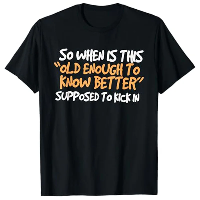 So When Is This Old Enough To Know Better Supposed Kick in T-Shirt Funny Birthday Gifts & Sarcastic Milestone Apparel Saying Tee