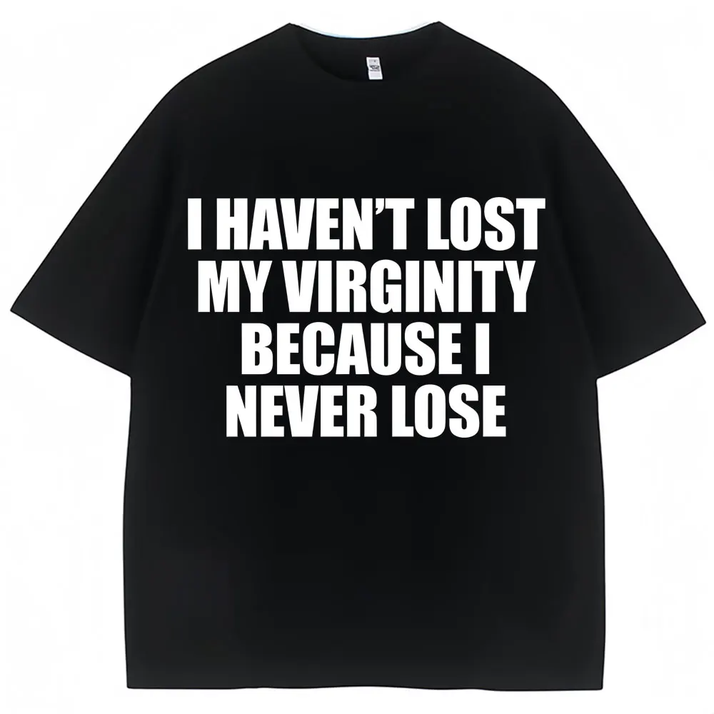

I Haven't Lost My Virginity Because I Never Lose Funny T Shirt Humor Joke Men Women Novelty T-shirts Loose Cotton Casual T-shirt