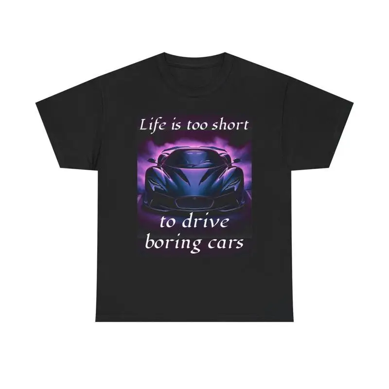Life is Too Short to Drive Boring Cars T Shirt Car Lover