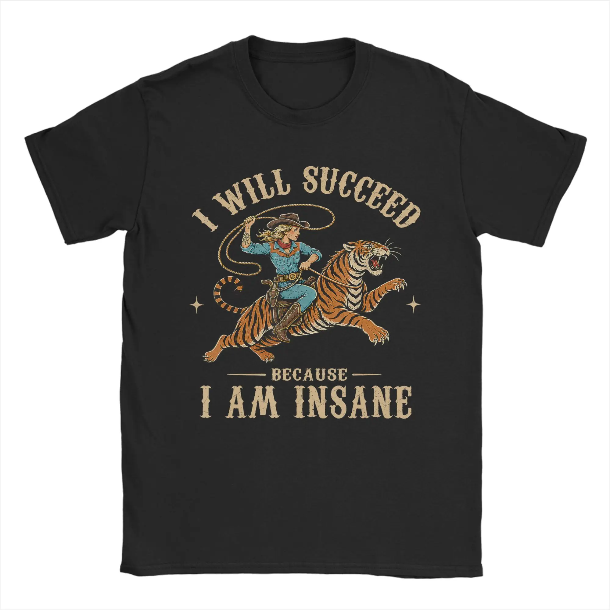 Men I Will Succeed Because I Am Insane Funny Cowgirl Tiger T Shirts  Cotton Tees Summer Short Sleeve T Shirt O Neck Tee Shirt