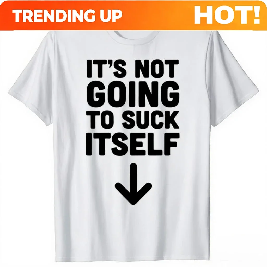 Customization Funny It's Not Going To Suck Self T-shirt Sex Adult Humor Retro Humor Streetwear Tee Shirt Short Sleeve Unisex Loo