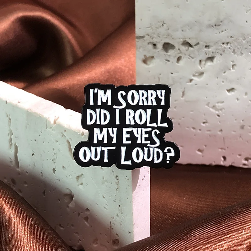 Humor Sarcasm Badge Enamel Pins I'm Sorry Did I Roll My Eyes Out Loud Sarcasm Quotes Brooches Badges Jewelry Accessories