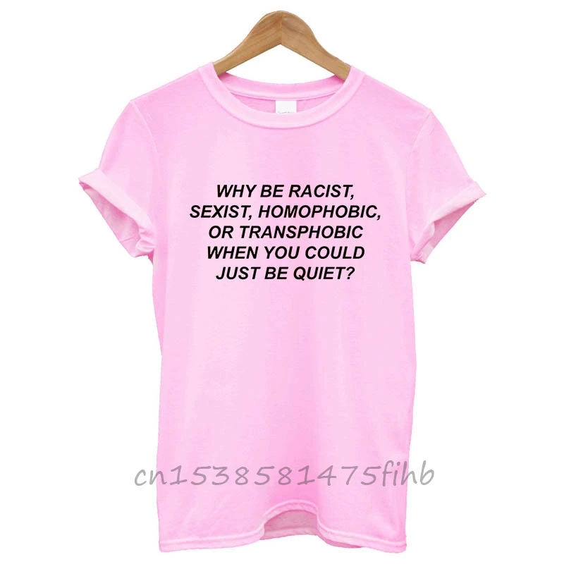 Why Be Racist, Sexist, Homophobic, Transphobic When You Quiet Women Tshirt No Fade Premium Casual T Shirt Lady Girl