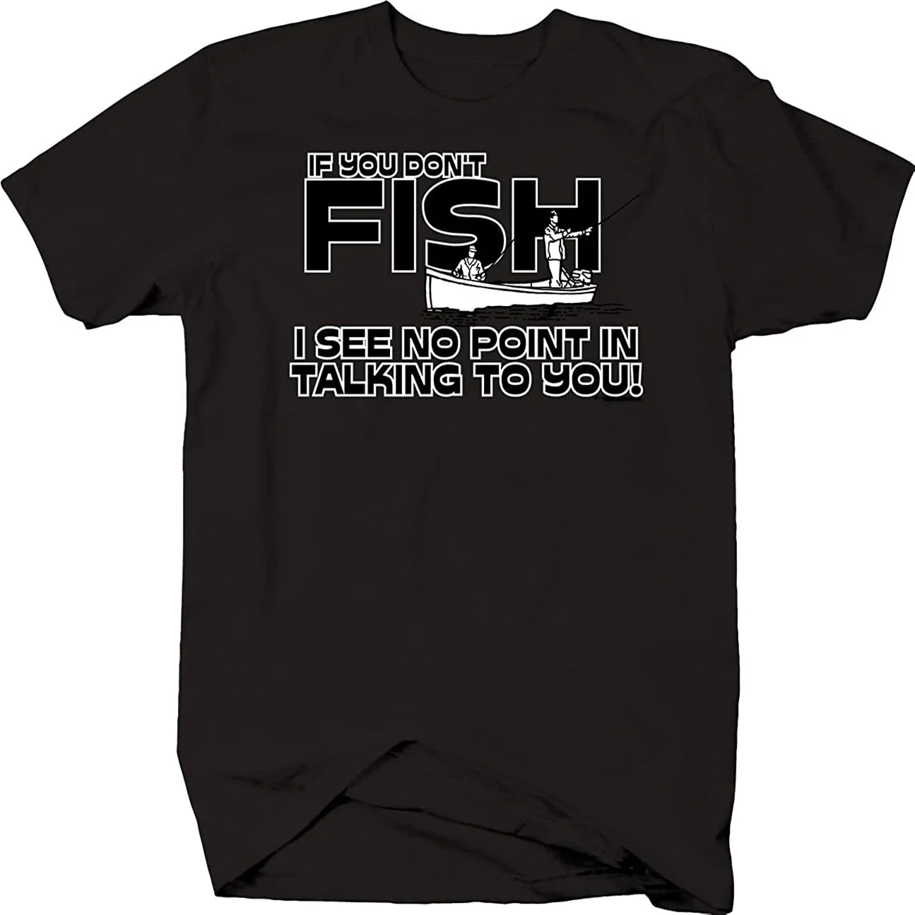 

You Dont Fish No Point In Talking Shirt Softstyle T Shirts Black Premium Cotton Short Sleeve O-Neck Mens Tshirt S-3XL