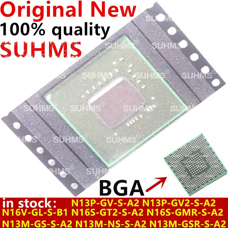 100% New N13P-GV-S-A2 N13P-GV2-S-A2 N13M-GS-S-A2 N13M-NS-S-A2 N13M-GSR-S-A2 N16V-GL-S-B1 N16S-GT2-S-A2 N16S-GMR-S-A2 BGA