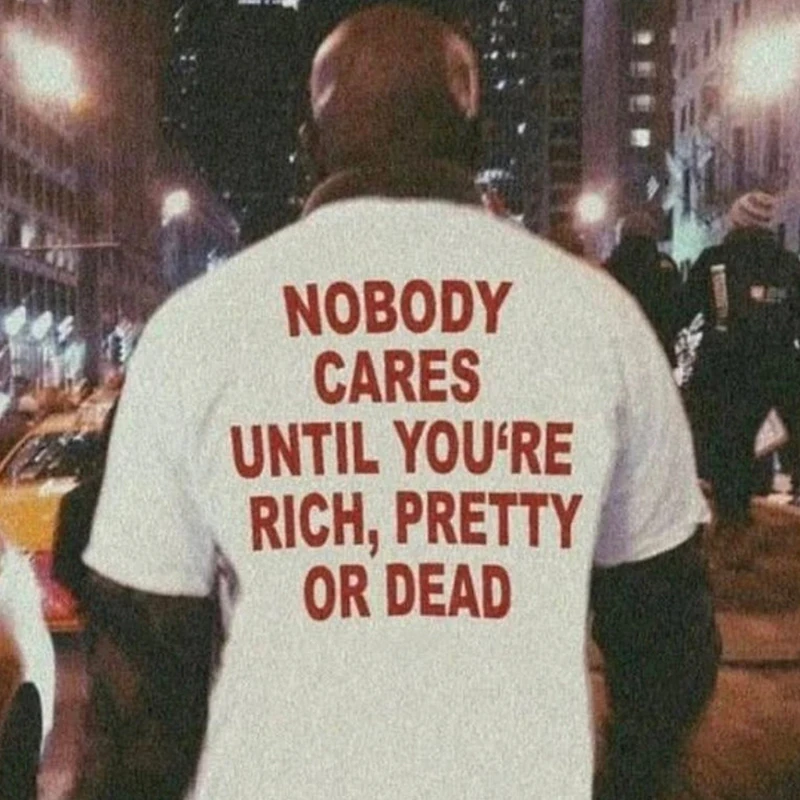 Nobody Cares Until You\'re Rich Pretty or Dead Funny Words Saying Back Print Unisex T Shirt White Colour Women T-shirt Vintage