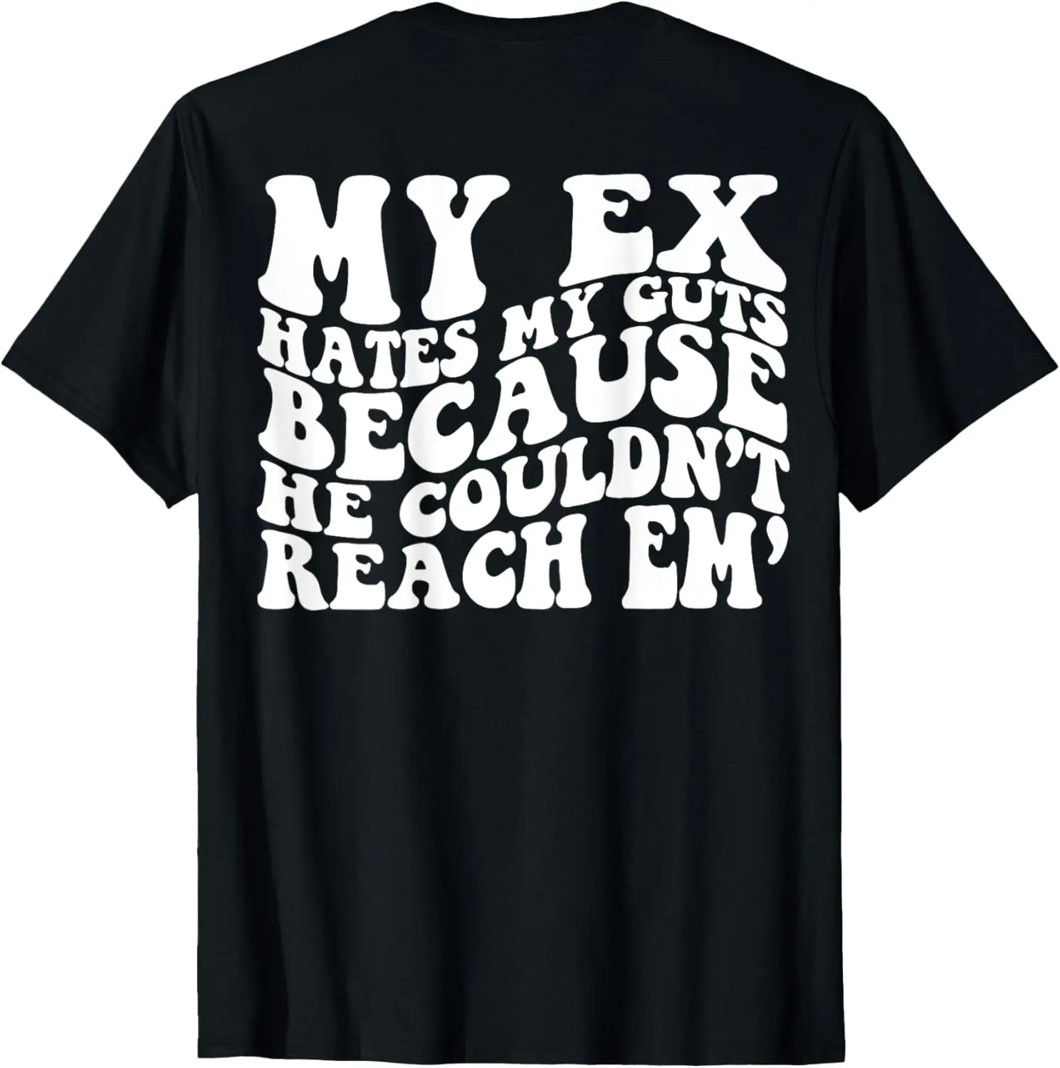 My Ex Hates My Guts Because He Couldn't Reach Em T-Shirt