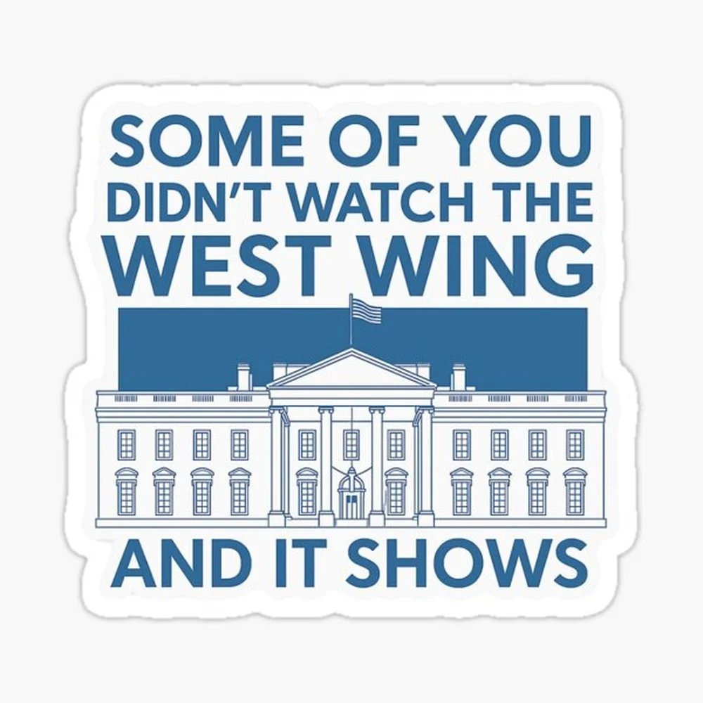 Some of You Didn't Watch The West Wing and It Shows – Political Pop Culture Sticker Sticker for Laptop Decor Bedroom Car Cute Ca