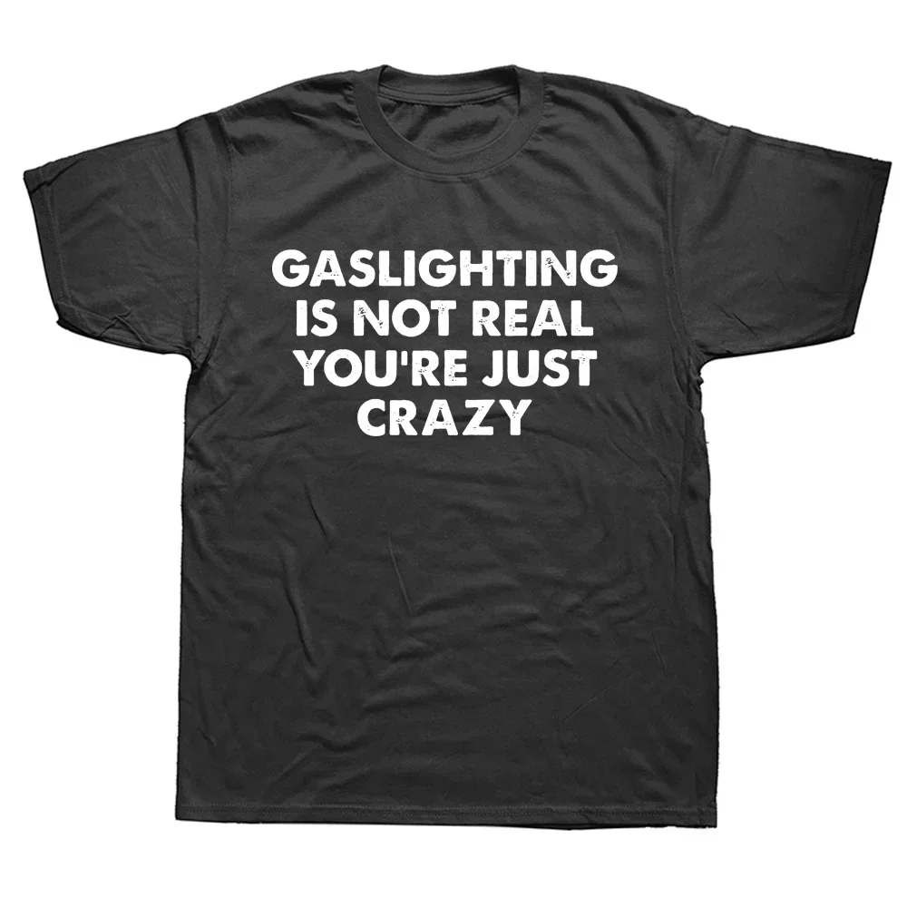 

Смешные футболки Gaslighting Is Not Real You Are Just Crazy, графическая Высококачественная уличная одежда, подарки на день рождения, летняя футболка с коротким рукавом