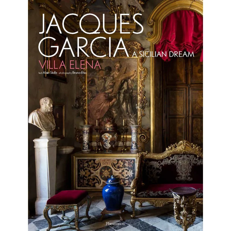 Jacques Garcia A Sicilian Dream Villa Elena Jacques Garcia And Alain Stella Flammarion 9782081513518 Book