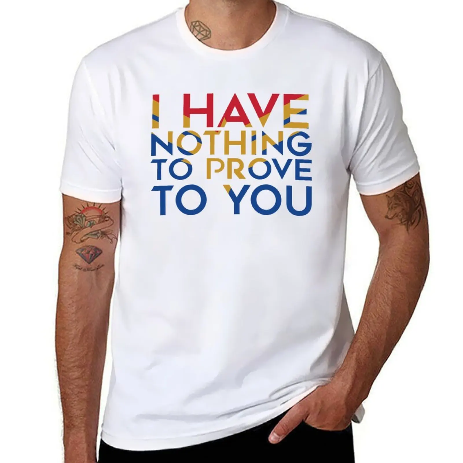 

I have nothing to prove to you T-Shirt cotton t shirt pack anime tshirt T-Shirt