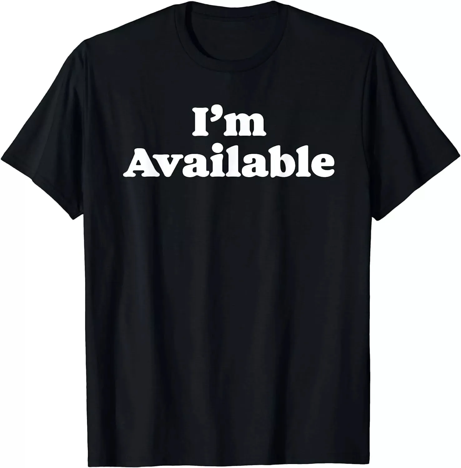 I’m Available Funny Best Gift Unisex T-Shirt S-5XL