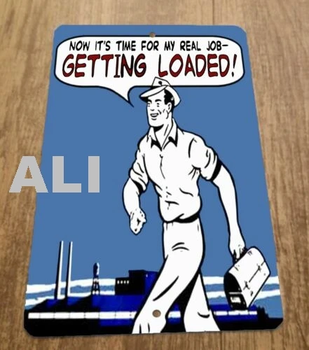 Now Its Time For My Real Job.. Getting Loaded! 8x12 Metal Wall Funny Quote Sign sign