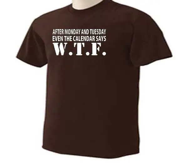 Wtf After Monday And Tuesday Even The Calendar Says W T F Funny Humor Shirt